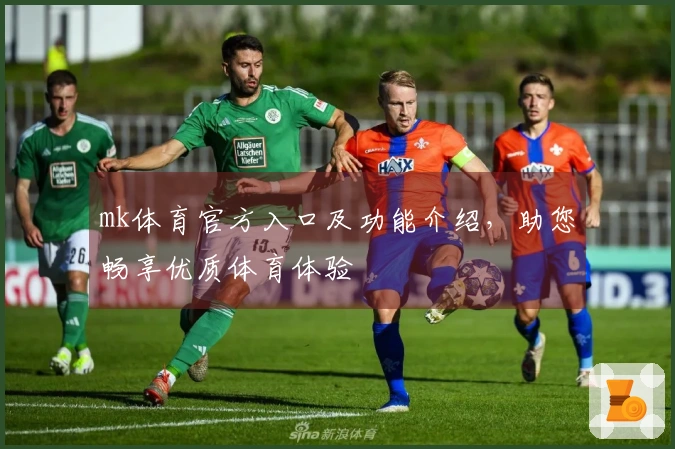 mk体育官方入口及功能介绍，助您畅享优质体育体验